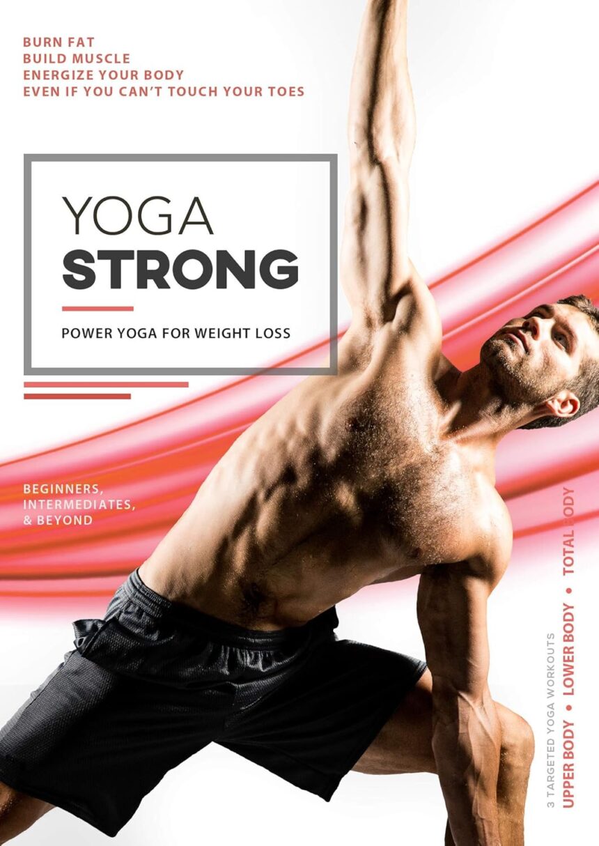 Yoga Strong: Power Yoga For Weight Loss, Mobility, Lean Muscles, And Renewed Energy For Total Body Transformation. A Complete Conditioning Program With Separate Workouts For The Upper, Lower, and Total Body