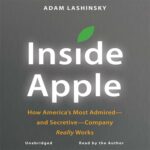 Inside Apple: How America’s Most Admired – and Secretive – Company Really Works